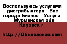 Воспользуюсь услугами дистрибьютера - Все города Бизнес » Услуги   . Мурманская обл.,Кировск г.